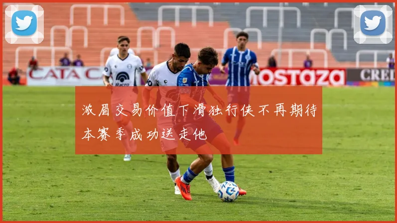 浓眉交易价值下滑独行侠不再期待本赛季成功送走他