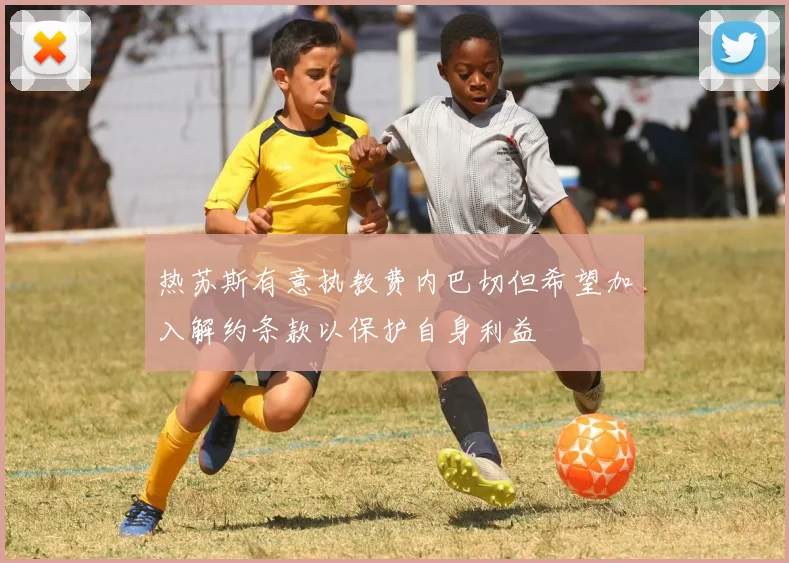热苏斯有意执教费内巴切但希望加入解约条款以保护自身利益