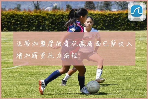 法蒂加盟摩纳哥双赢局面巴萨收入增加薪资压力减轻